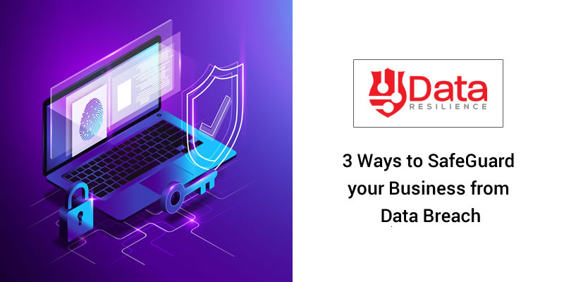 3 Ways to Safeguard your Business from Data Breach